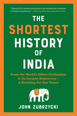 Cover Image for The Shortest History of India: From the World's Oldest Civilization to Its Largest Democracy - A Retelling for Our Times -- John Zubrzycki, Paperback