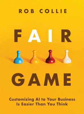 Cover Image for Fair Game: Customizing AI to Your Business Is Easier Than You Think -- Rob Collie, Hardcover