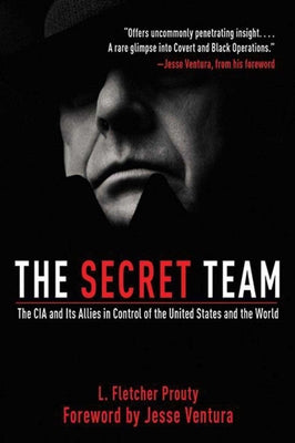 Cover Image for The Secret Team: The CIA and Its Allies in Control of the United States and the World -- L. Fletcher Prouty, Paperback