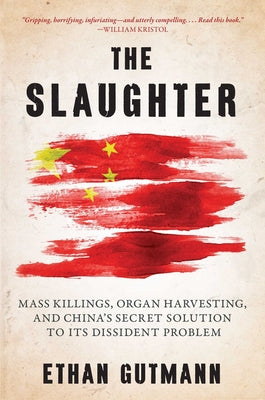 Cover Image for Slaughter: Mass Killings, Organ Harvesting, and China's Secret Solution to Its Dissident Problem -- Ethan Gutmann, Hardcover