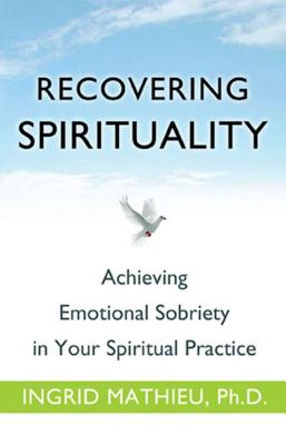 Cover Image for Recovering Spirituality: Achieving Emotional Sobriety in Your Spiritual Practice -- Ingrid Clayton, Paperback