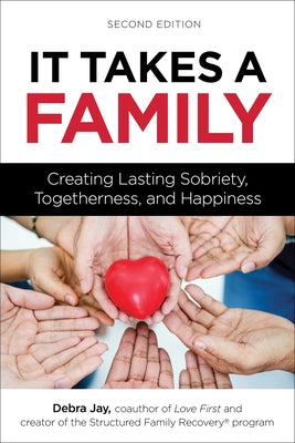 Cover Image for It Takes a Family: Creating Lasting Sobriety, Togetherness, and Happiness -- Debra Jay, Paperback