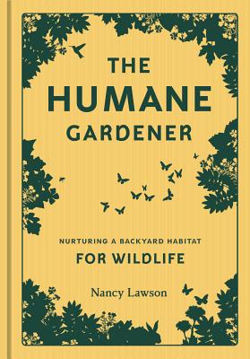 Cover Image for Humane Gardener: Nurturing a Backyard Habitat for Wildlife -- Nancy Lawson, Hardcover