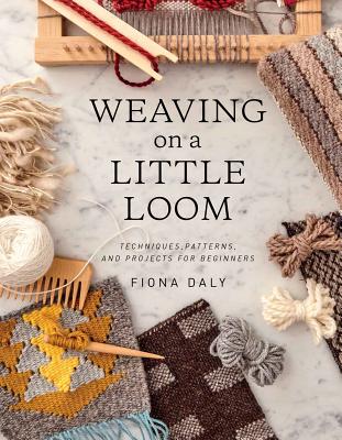 Cover Image for Weaving on a Little Loom: Techniques, Patterns, and Projects for Beginners -- Fiona Daly, Paperback