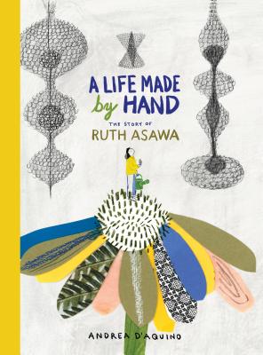 Cover Image for A Life Made by Hand: The Story of Ruth Asawa -- Andrea D'Aquino, Hardcover