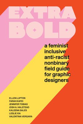 Cover Image for Extra Bold: A Feminist, Inclusive, Anti-Racist, Nonbinary Field Guide for Graphic Designers -- Ellen Lupton, Paperback