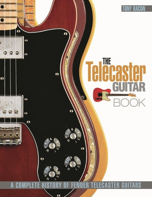 Cover Image for The Telecaster Guitar Book: A Complete History of Fender Telecaster Guitars -- Tony Bacon, Paperback