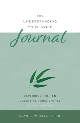 Cover Image for The Understanding Your Grief Journal: Exploring the Ten Essential Touchstones -- Alan Wolfelt, Paperback