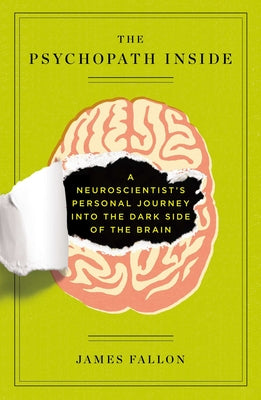 Cover Image for The Psychopath Inside: A Neuroscientist's Personal Journey Into the Dark Side of the Brain -- James Fallon, Paperback