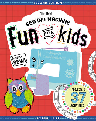 Cover Image for The Best of Sewing Machine Fun for Kids: Ready, Set, Sew - 37 Projects & Activities -- Lynda Milligan, Paperback