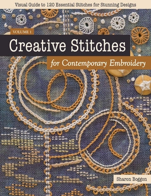 Cover Image for Creative Stitches for Contemporary Embroidery: Visual Guide to 120 Essential Stitches for Stunning Designs -- Sharon Boggon, Paperback