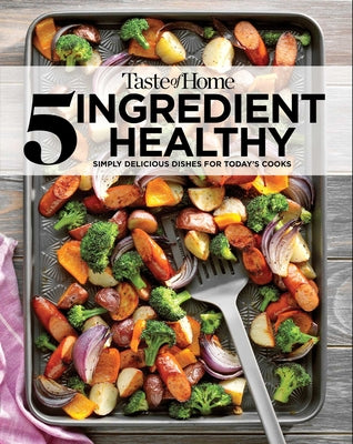 Cover Image for Taste of Home 5 Ingredient Healthy Cookbook: Quick and Delicious Recipes for Every Meal -- Taste of Home, Paperback
