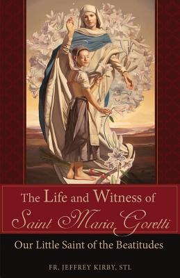 Cover Image for The Life and Witness of Saint Maria Goretti: Our Little Saint of the Beatitudes -- Jeffrey Kirby, Paperback
