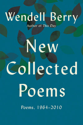 Cover Image for New Collected Poems: Poems, 1964 - 2010 -- Wendell Berry, Paperback