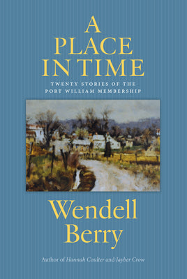 Cover Image for A Place in Time: Twenty Stories of the Port William Membership -- Wendell Berry, Paperback