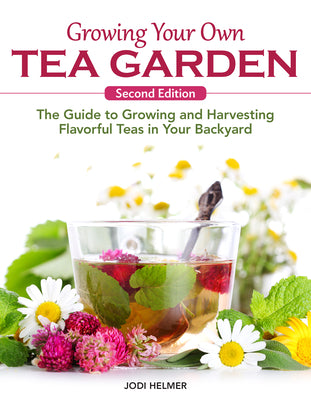 Cover Image for Growing Your Own Tea Garden, Second Edition: The Guide to Growing and Harvesting Flavorful Teas in Your Backyard -- Jodi Helmer, Paperback