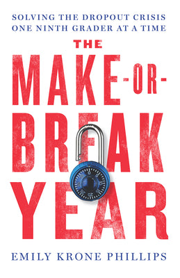 Cover Image for The Make-Or-Break Year: Solving the Dropout Crisis One Ninth Grader at a Time -- Emily Krone Phillips, Hardcover