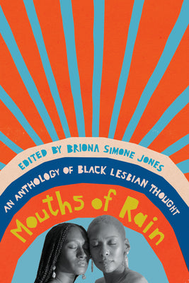 Cover Image for Mouths of Rain: An Anthology of Black Lesbian Thought -- Briona Simone Jones, Paperback