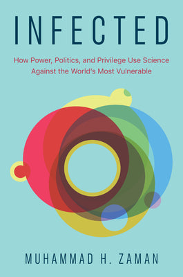 Cover Image for Infected: How Power, Politics, and Privilege Use Science Against the World's Most Vulnerable -- Muhammad H. Zaman, Hardcover