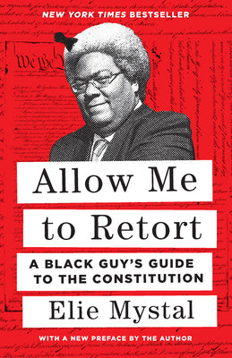 Cover Image for Allow Me to Retort: A Black Guy's Guide to the Constitution -- Elie Mystal, Paperback