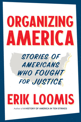 Cover Image for Organizing America: Stories of Americans Who Fought for Justice -- Erik Loomis, Hardcover