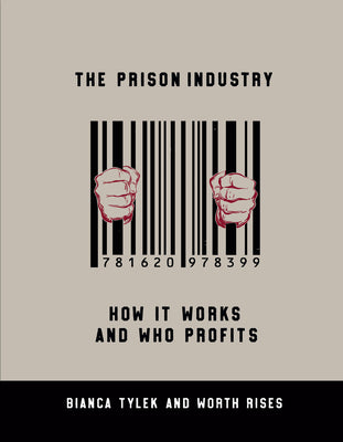 Cover Image for The Prison Industry: How It Works and Who Profits -- Bianca Tylek, Paperback