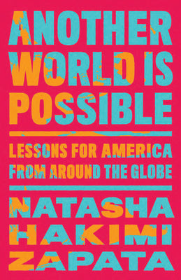 Cover Image for Another World Is Possible: Lessons for America from Around the Globe -- Natasha Hakimi Zapata, Hardcover