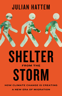 Cover Image for Shelter from the Storm: How Climate Change Is Creating a New Era of Migration -- Julian Hattem, Hardcover