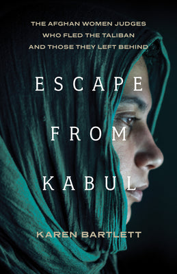 Cover Image for Escape from Kabul: The Afghan Women Judges Who Fled the Taliban and Those They Left Behind -- Karen Bartlett, Hardcover