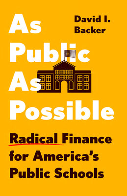 Cover Image for As Public as Possible: Radical Finance for America's Public Schools -- David I. Backer, Hardcover