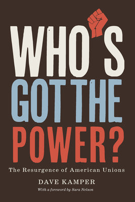 Cover Image for Who's Got the Power: The Resurgence of American Unions -- Dave Kamper, Hardcover
