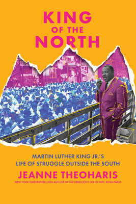 Cover Image for King of the North: Martin Luther King Jr.'s Life of Struggle Outside the South -- Jeanne Theoharis, Hardcover