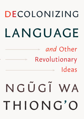 Cover Image for Decolonizing Language and Other Revolutionary Ideas -- Ngugi Wa Thiong'o, Hardcover