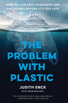 Cover Image for The Problem with Plastic: How We Can Save Ourselves and Our Planet Before It's Too Late -- Judith Enck, Hardcover