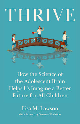 Cover Image for Thrive: How the Science of the Adolescent Brain Helps Us Imagine a Better Future for All Children -- Lisa M. Lawson, Hardcover