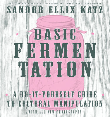 Cover Image for Basic Fermentation: A Do-It-Yourself Guide to Cultural Manipulation -- Sandor Ellix Katz, Hardcover