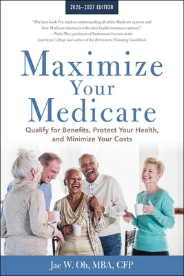 Cover Image for Maximize Your Medicare: 2026-2027: Qualify for Benefits, Protect Your Health, and Minimize Your Costs -- Jae Oh, Paperback