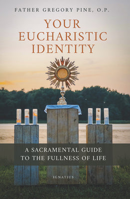 Cover Image for Your Eucharistic Identity: A Sacramental Guide to the Fullness of Life -- Gregory Pine, Paperback