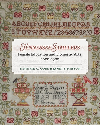 Cover Image for Tennessee Samplers: Female Education and Domestic Arts, 1800-1900 -- Jennifer Core, Hardcover