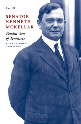 Cover Image for Senator Kenneth McKellar: Feudin' Son of Tennessee -- Ray Hill, Hardcover
