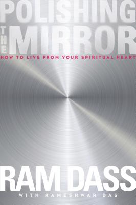 Cover Image for Polishing the Mirror: How to Live from Your Spiritual Heart -- Ram Dass, Paperback