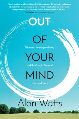 Cover Image for Out of Your Mind: Tricksters, Interdependence, and the Cosmic Game of Hide and Seek -- Alan Watts, Paperback