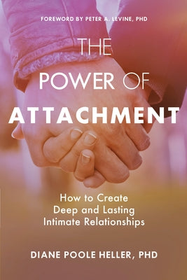 Cover Image for The Power of Attachment: How to Create Deep and Lasting Intimate Relationships -- Diane Poole Heller, Paperback