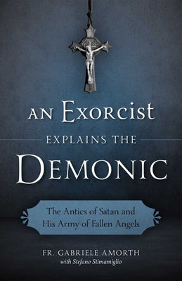 Cover Image for An Exorcist Explains the Demonic: The Antics of Satan and His Army of Fallen Angels -- Fr Gabriele Amorth, Paperback