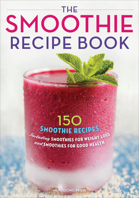 Cover Image for The Smoothie Recipe Book: 150 Smoothie Recipes Including Smoothies for Weight Loss and Smoothies for Optimum Health -- Callisto Publishing, Paperback
