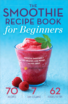 Cover Image for The Smoothie Recipe Book for Beginners: Essential Smoothies to Get Healthy, Lose Weight, and Feel Great -- Mendocino Press, Paperback
