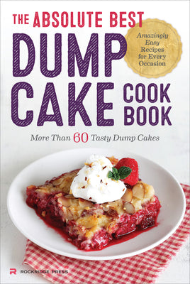 Cover Image for The Absolute Best Dump Cake Cookbook: More Than 60 Tasty Dump Cakes -- Rockridge Press, Paperback