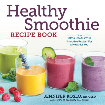 Cover Image for Healthy Smoothie Recipe Book: Easy Mix-And-Match Smoothie Recipes for a Healthier You -- Jennifer Koslo, Paperback