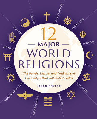 Cover Image for 12 Major World Religions: The Beliefs, Rituals, and Traditions of Humanity's Most Influential Faiths -- Jason Boyett, Paperback