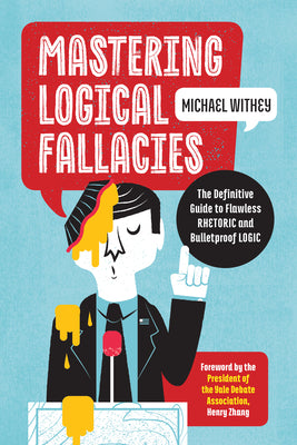 Cover Image for Mastering Logical Fallacies: The Definitive Guide to Flawless Rhetoric and Bulletproof Logic -- Michael Withey, Paperback